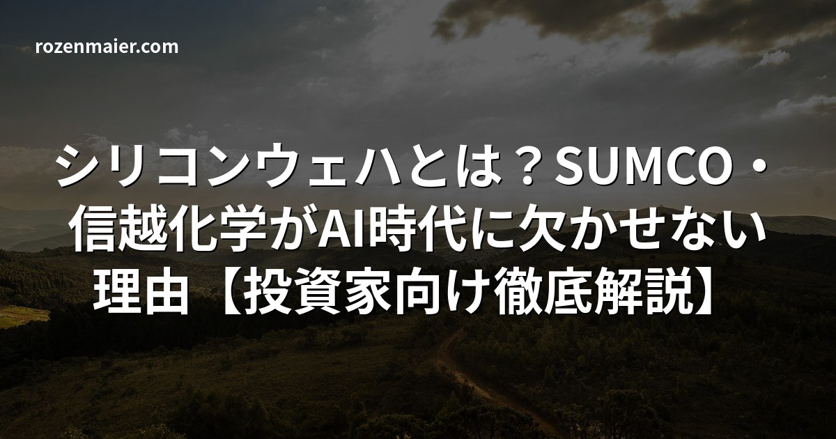 シリコンウェハとは?SUMCO・信越化学がAI時代に欠かせない理由【投資家向け徹底解説】🌹
